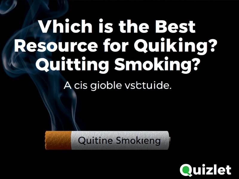 Which is the Best Resource for Quitting Smoking? A Quizlet Guide
