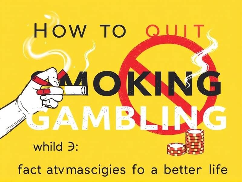 How to Quit Smoking and Gambling: Effective Strategies for a Better Life