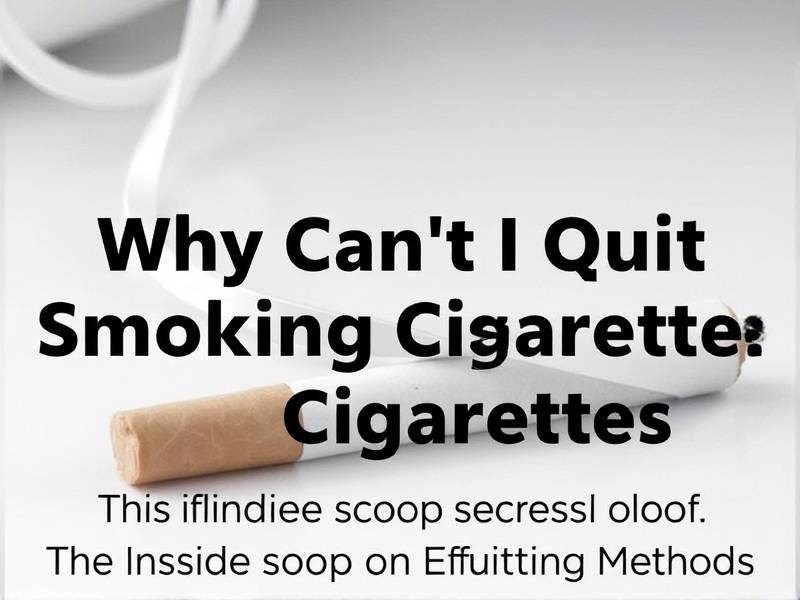 Why Can't I Quit Smoking Cigarettes? The Inside Scoop on Effective Quitting Methods