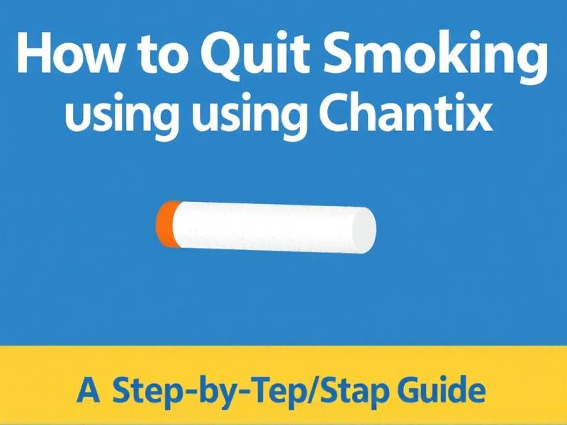 How to Quit Smoking Using Chantix: A Step-by-Step Guide(1)