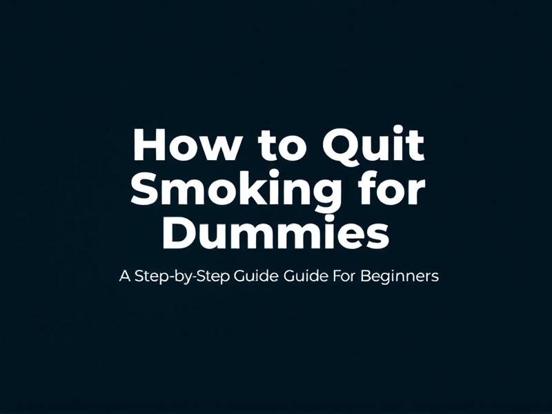 How to Quit Smoking for Dummies: A Step-by-Step Guide for Beginners