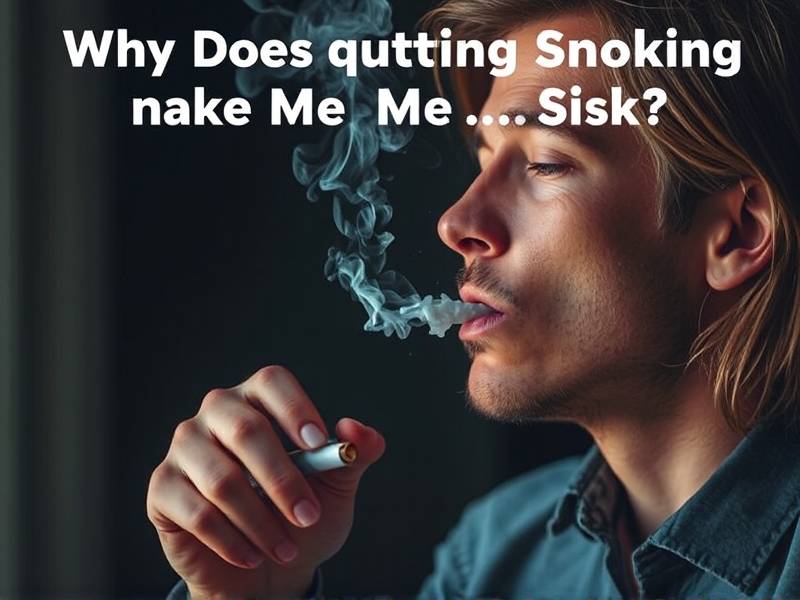 Why Does Quitting Smoking Make Me Sick? The Science Behind the Symptoms
