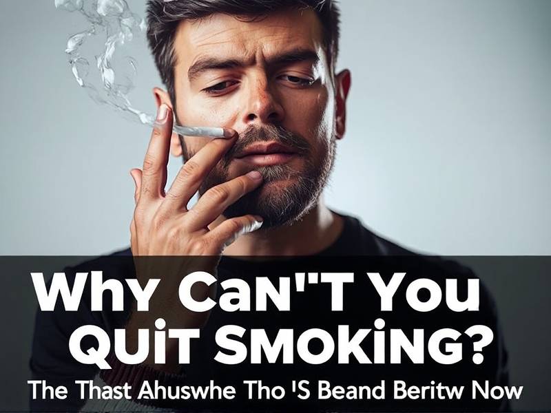 Why Can't You Quit Smoking? The Science and Solutions You Need to Know