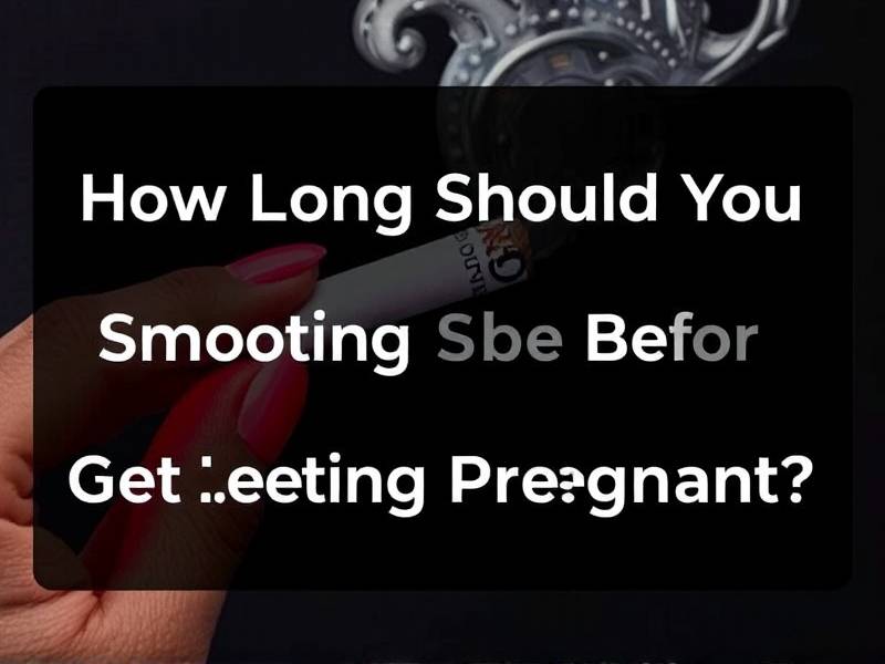 How Long Should You Quit Smoking Before Getting Pregnant?(1)