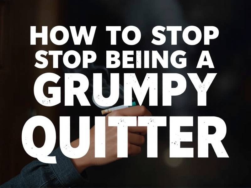 How to Stop Being a Grumpy Quitter: Tips for Staying Positive While Giving Up Smoking