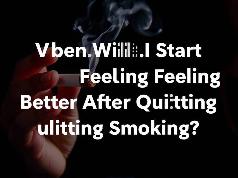 When Will I Start Feeling Better After Quitting Smoking?