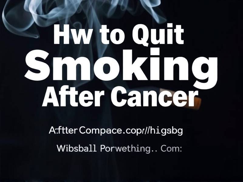 How to Quit Smoking After Cancer: Effective Strategies for Your Health and Well-being