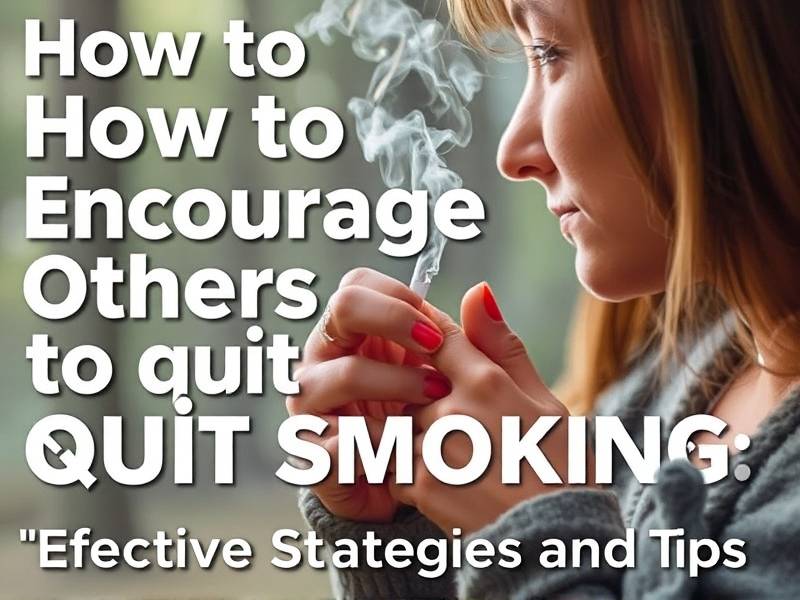 How to Encourage Others to Quit Smoking: Effective Strategies and Tips