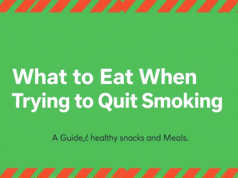 What to Eat When Trying to Quit Smoking: A Guide to Healthy Snacks and Meals