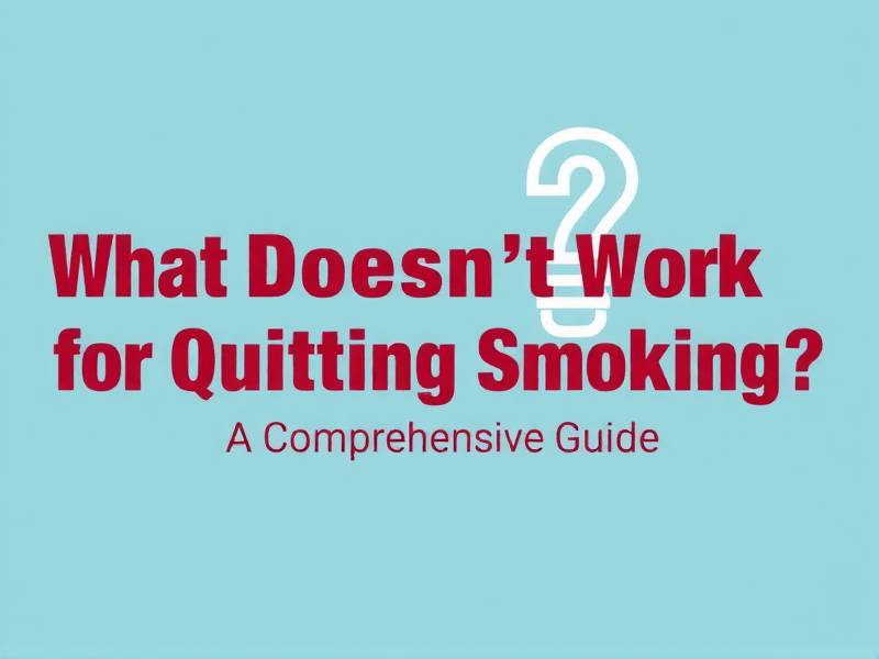 What Doesn't Work for Quitting Smoking: A Comprehensive Guide