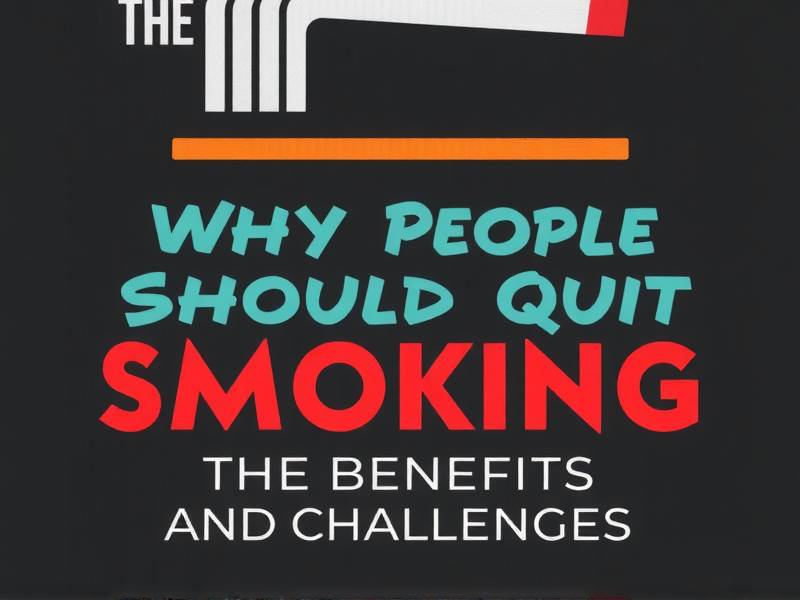 Why People Should Quit Smoking: The Benefits and Challenges
