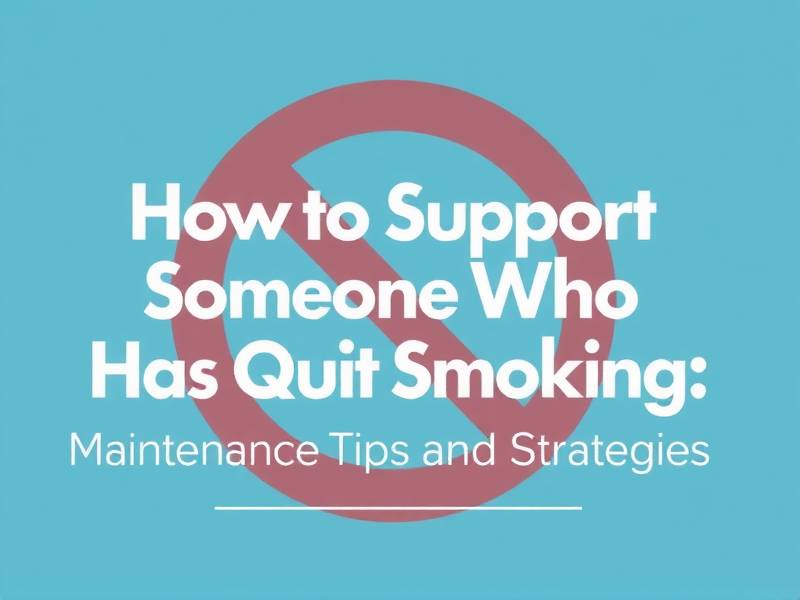 How to Support Someone Who Has Quit Smoking: Maintenance Tips and Strategies