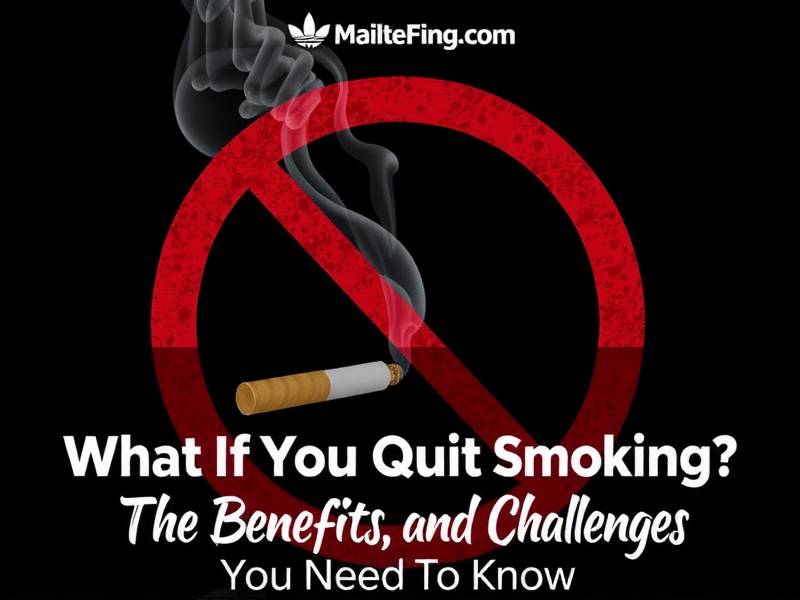 What If You Quit Smoking? The Benefits and Challenges You Need to Know