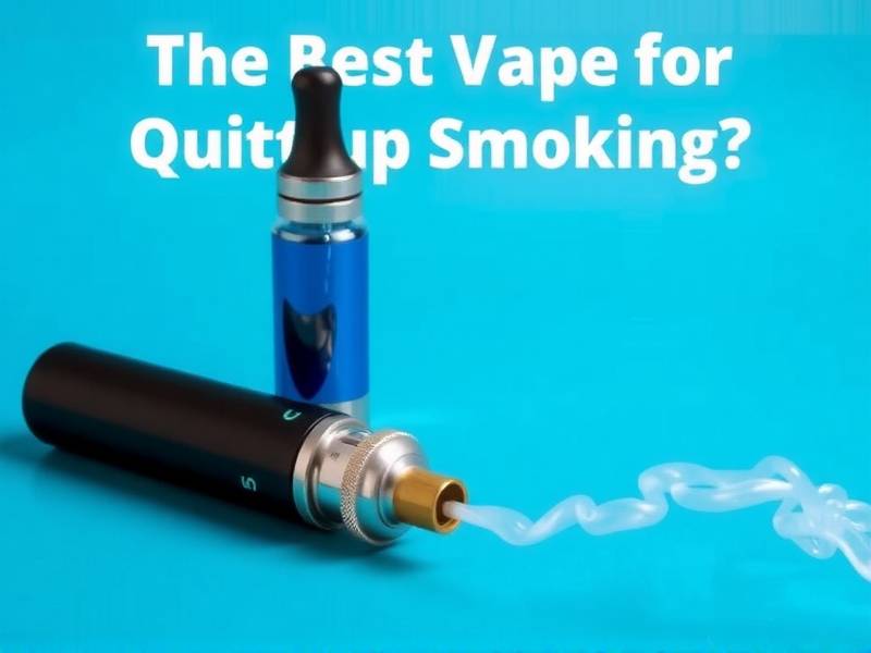 The Best Vape for Quitting Smoking: Which One Should You Choose?