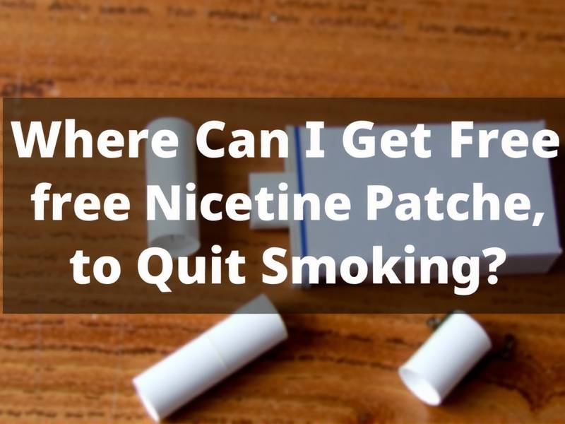 Where Can I Get Free Nicotine Patches to Quit Smoking?