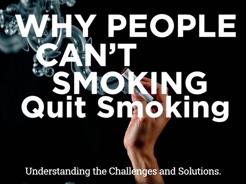 Why People Can't Quit Smoking: Understanding the Challenges and Solutions