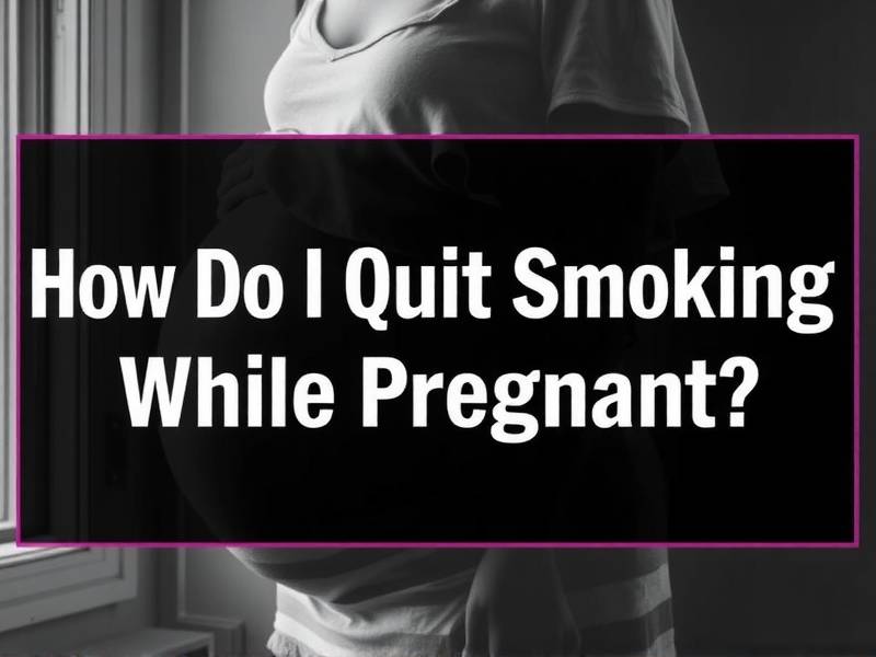 How Do I Quit Smoking While Pregnant? Effective Strategies and Support