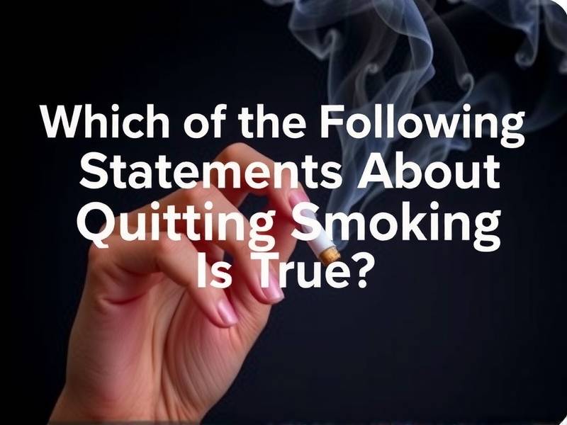 Which of the Following Statements About Quitting Smoking Is True?