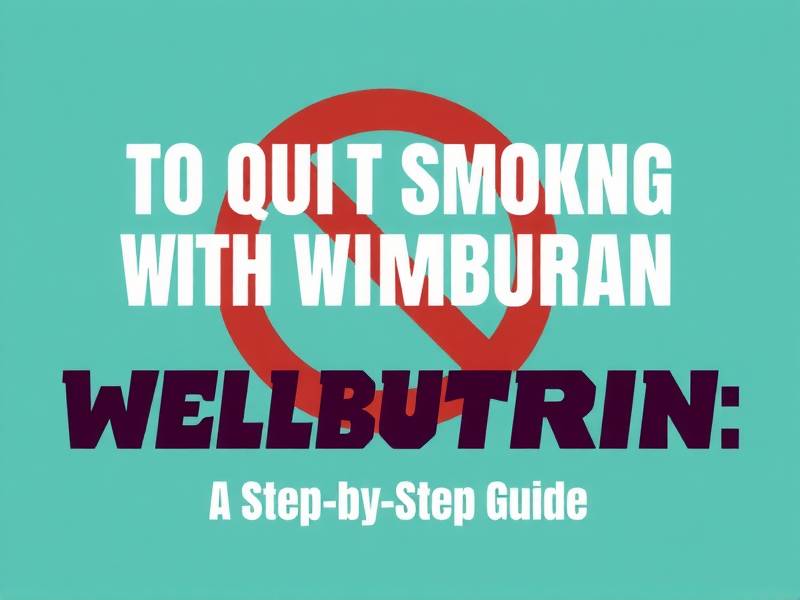 How to Quit Smoking with Wellbutrin: A Step-by-Step Guide
