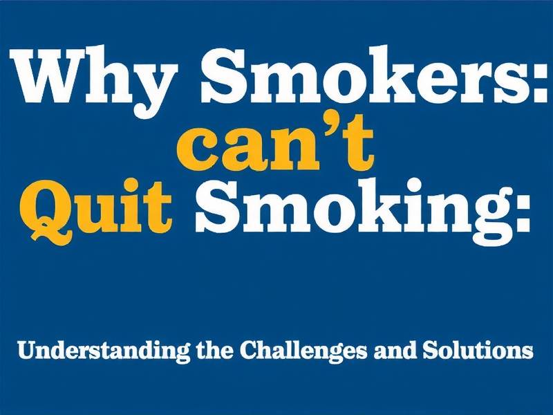 Why Smokers Can't Quit Smoking: Understanding the Challenges and Solutions