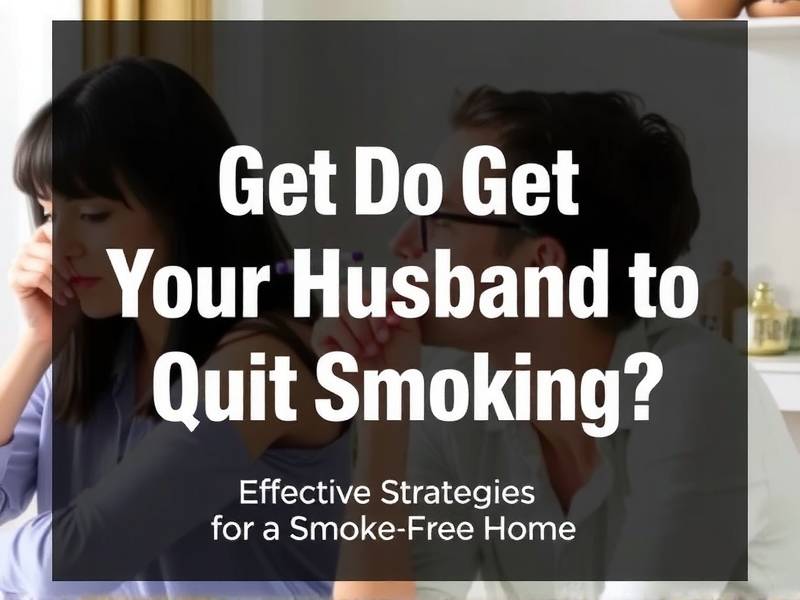 How Do You Get Your Husband to Quit Smoking? Effective Strategies for a Smoke-Free Home