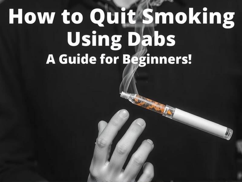 How to Quit Smoking Using Dabs: A Guide for Beginners