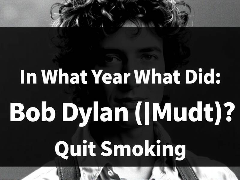 In What Year Did Bob Dylan Quit Smoking?