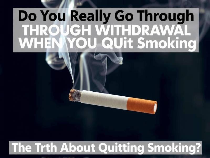 Do You Really Go Through Withdrawal When You Quit Smoking? The Truth About Quitting Smoking