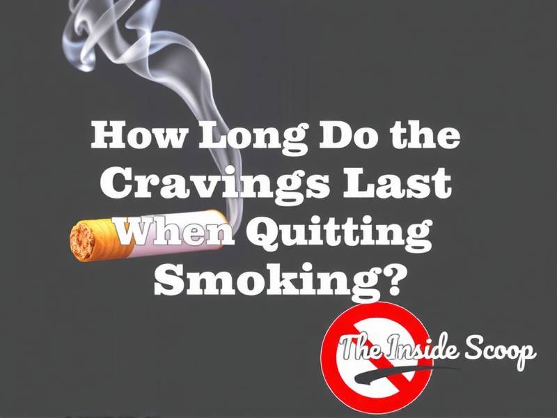 How Long Do the Cravings Last When Quitting Smoking? The Inside Scoop on Quitting Smoking Cravings