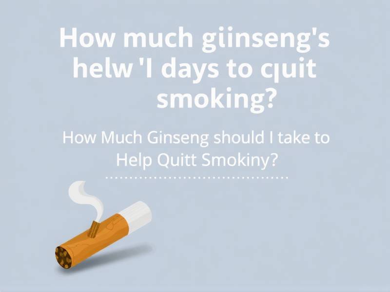How Much Ginseng Should I Take to Help Quit Smoking?