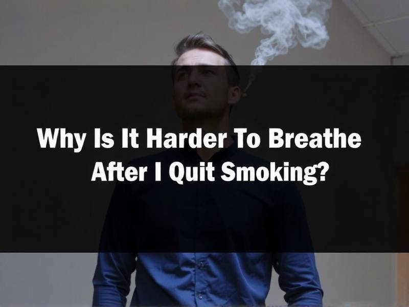 Why Is It Harder to Breathe After I Quit Smoking? The Science Behind the Shortness of Breath