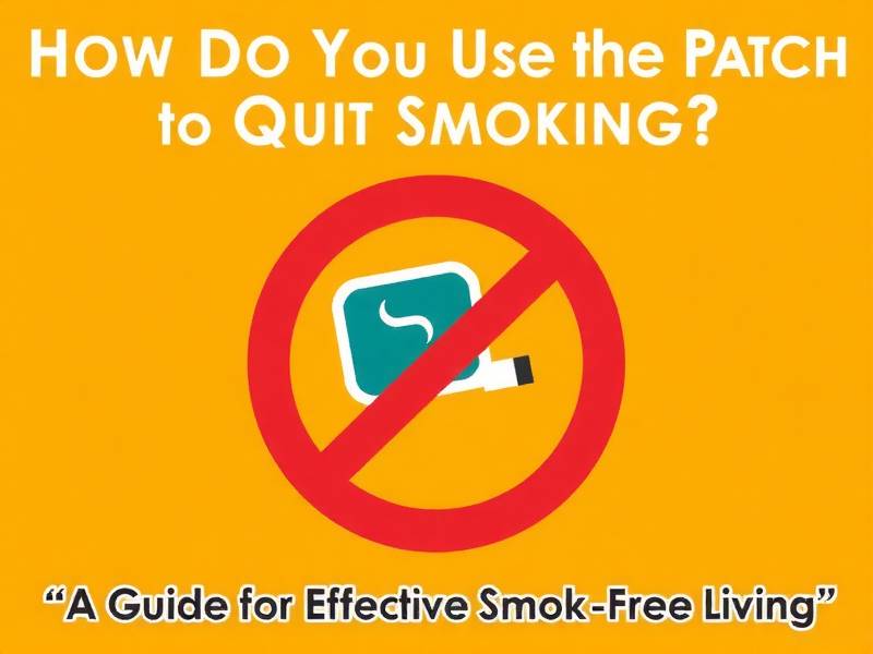 How Do You Use the Patch to Quit Smoking? A Guide for Effective Smoke-Free Living