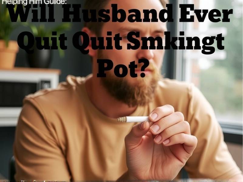 Will My Husband Ever Quit Smoking Pot? The Ultimate Guide to Helping Him Quit This Habit