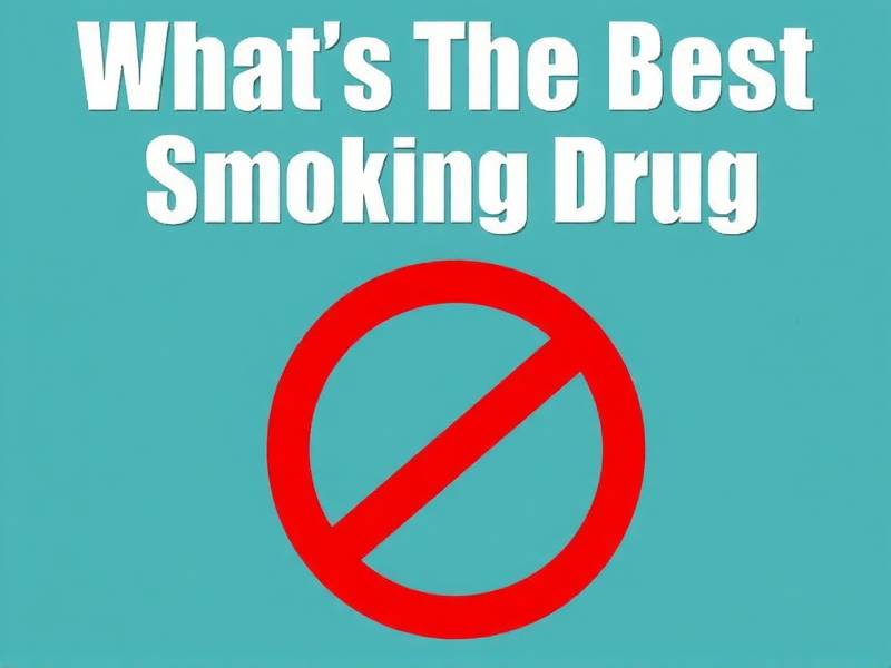 What's the Best Quit Smoking Drug? A Comprehensive Guide to Effective Methods
