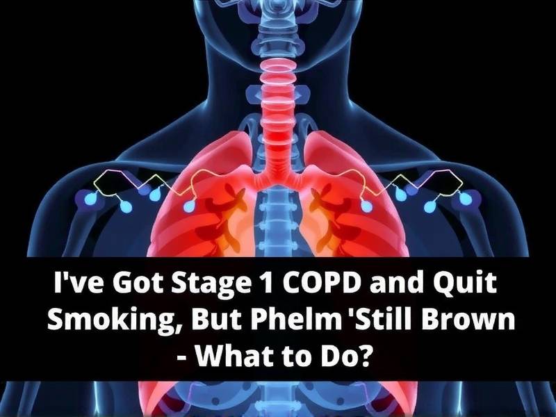 I've Got Stage 1 COPD and Quit Smoking, But My Phlegm's Still Brown - What to Do?