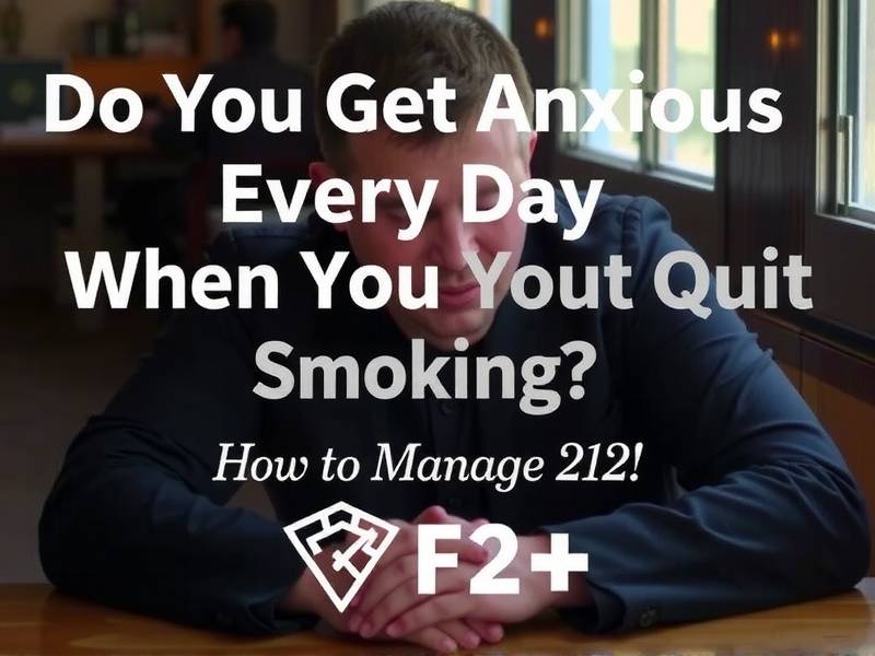 Do You Get Anxious Every Day When You Quit Smoking? How to Manage It?