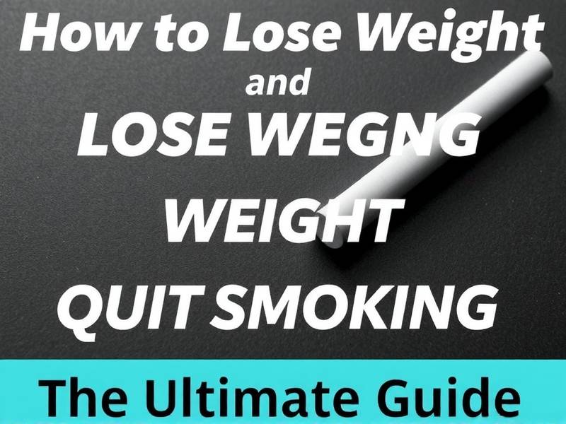 How to Lose Weight and Quit Smoking: The Ultimate Guide