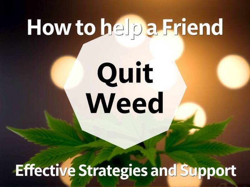 How to Help a Friend Quit Smoking Weed: Effective Strategies and Support