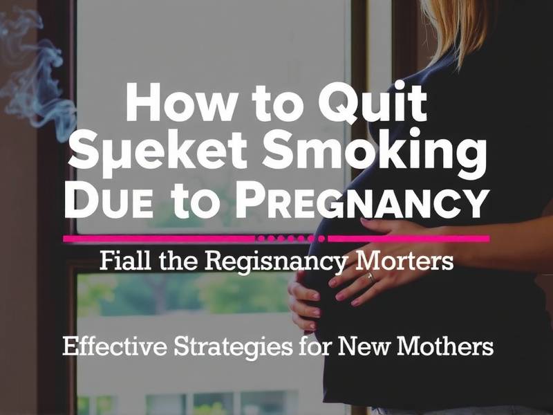 How to Quit Smoking Due to Pregnancy: Effective Strategies for New Mothers