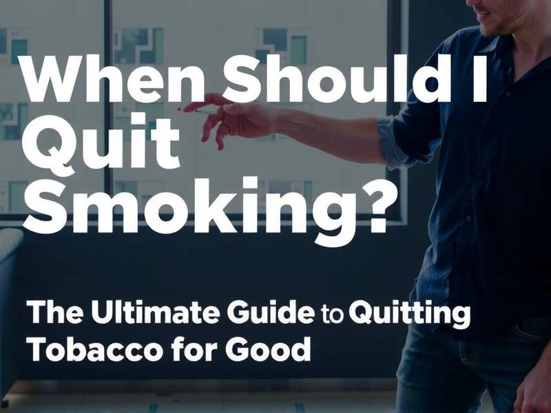 When Should I Quit Smoking? The Ultimate Guide to Quitting Tobacco for Good
