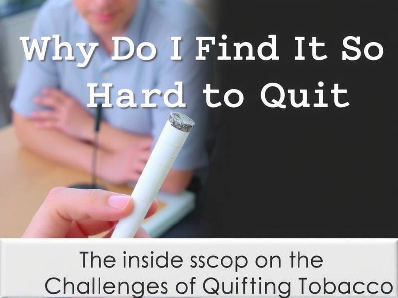 Why Do I Find It So Hard to Quit Smoking? The Inside Scoop on the Challenges of Quitting Tobacco