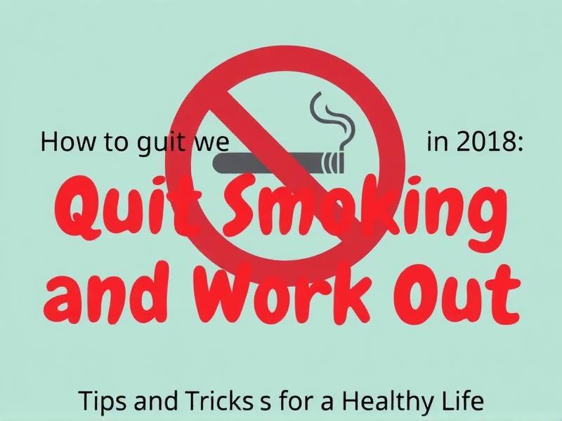 How to Quit Smoking and Work Out in 2018: Tips and Tricks for a Healthy Life