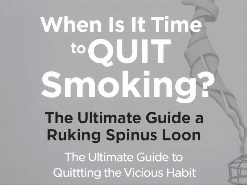 When Is It Time to Quit Smoking? The Ultimate Guide to Quitting the Vicious Habit