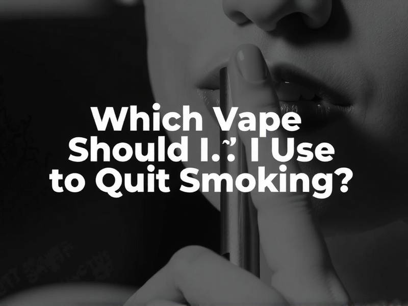 Which Vape Should I Use to Quit Smoking?