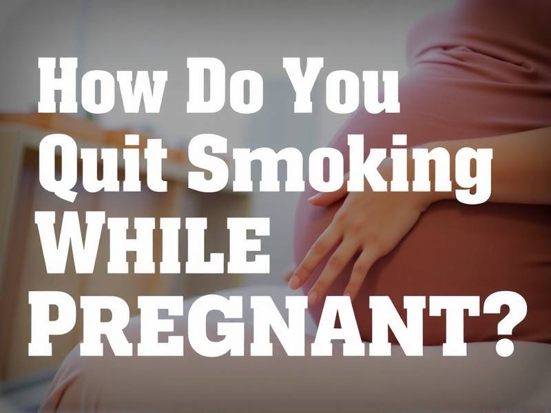 How Do You Quit Smoking While Pregnant? Effective Strategies and Support