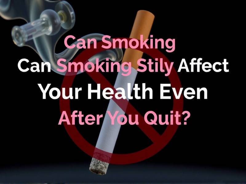 Can Smoking Still Affect Your Health Even After You Quit?(1)