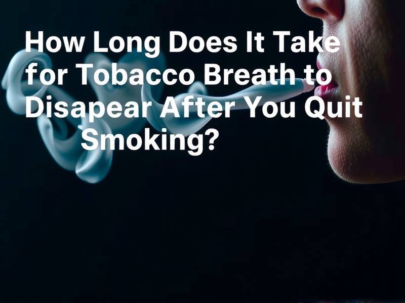 How Long Does It Take for Tobacco Breath to Disappear After You Quit Smoking?