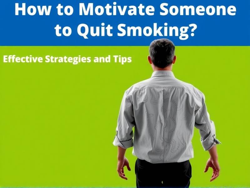 How to Motivate Someone to Quit Smoking: Effective Strategies and Tips