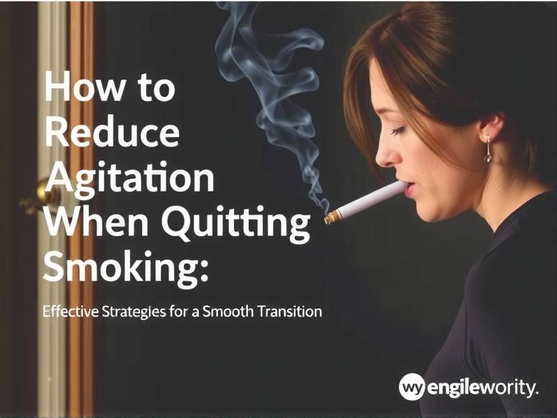 How to Reduce Agitation When Quitting Smoking: Effective Strategies for a Smooth Transition